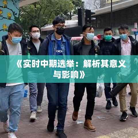《实时中期选举：解析其意义与影响》
