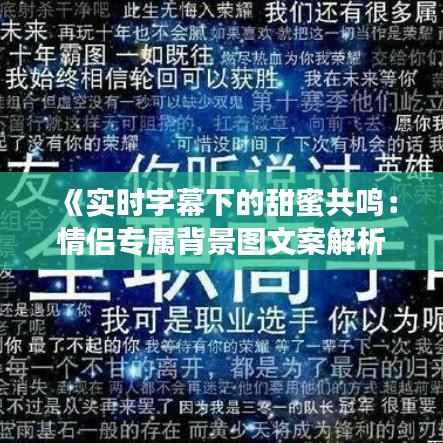 《实时字幕下的甜蜜共鸣：情侣专属背景图文案解析》