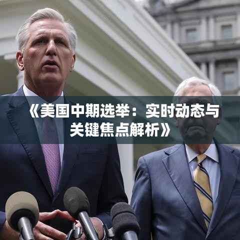 《美国中期选举：实时动态与关键焦点解析》