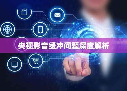 央视影音缓冲问题深度解析