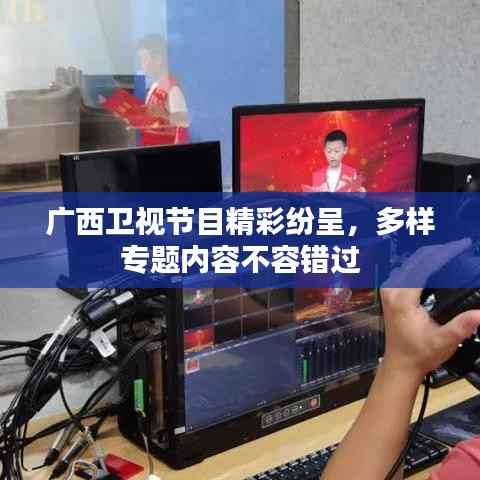 广西卫视节目精彩纷呈，多样专题内容不容错过