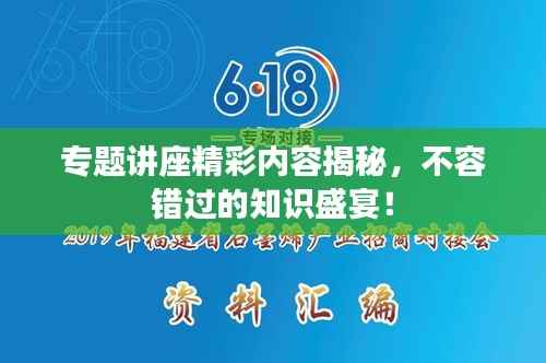 专题讲座精彩内容揭秘,不容错过的知识盛宴!