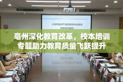亳州深化教育改革，校本培训专题助力教育质量飞跃提升