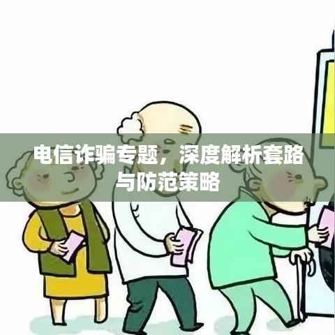 电信诈骗专题，深度解析套路与防范策略