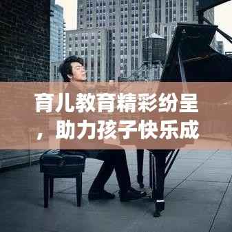 育儿教育精彩纷呈，助力孩子快乐成长之路