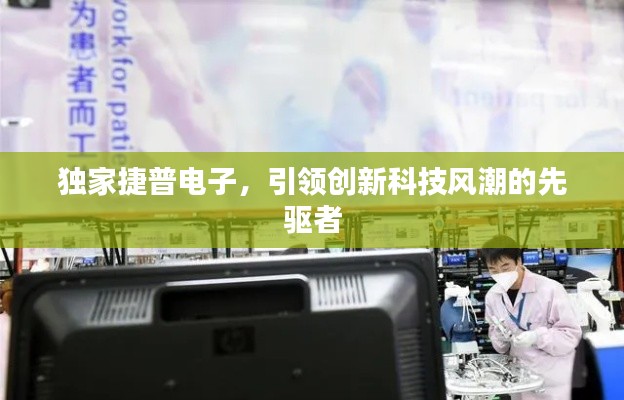 独家捷普电子,引领创新科技风潮的先驱者