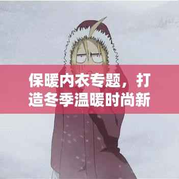 保暖内衣专题，打造冬季温暖时尚新选择