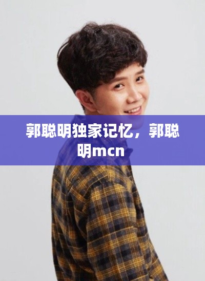 郭聪明独家记忆，郭聪明mcn 