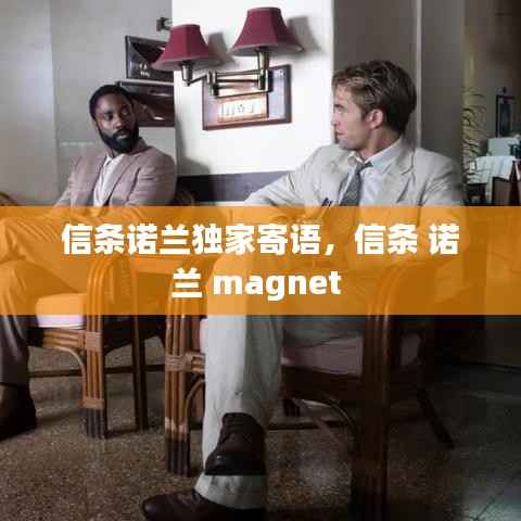 信条诺兰独家寄语，信条 诺兰 magnet 