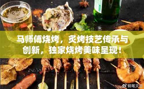 马师傅烧烤,炙烤技艺传承与创新,独家烧烤美味呈现!