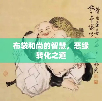 布袋和尚的智慧，恶缘转化之道
