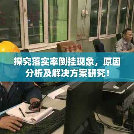 探究落实率倒挂现象，原因分析及解决方案研究！