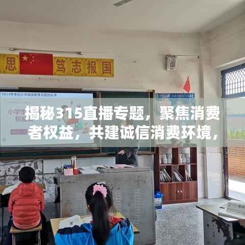 揭秘315直播专题，聚焦消费者权益，共建诚信消费环境，守护你我权益
