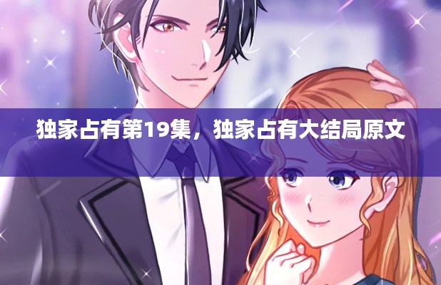 独家占有第19集，独家占有大结局原文 