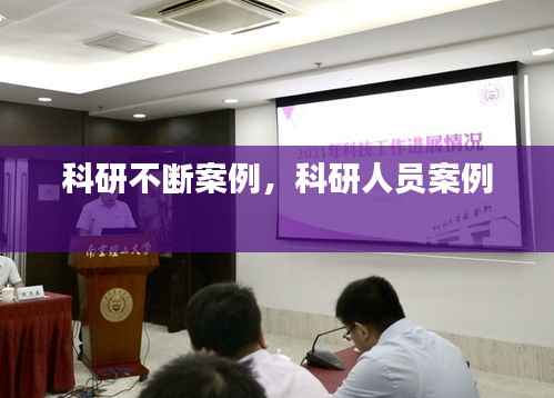 科研不断案例，科研人员案例 