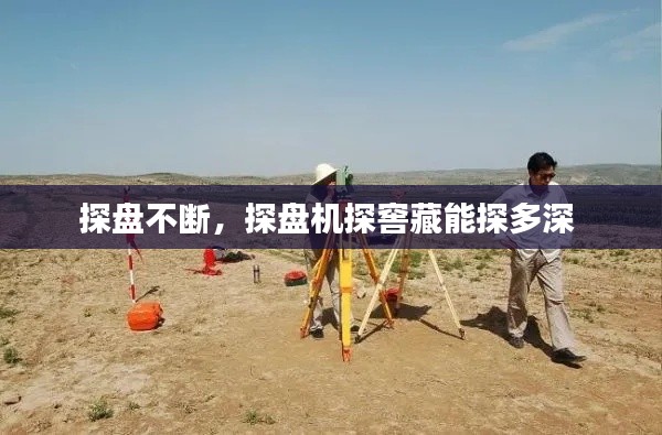 探盘不断，探盘机探窖藏能探多深 