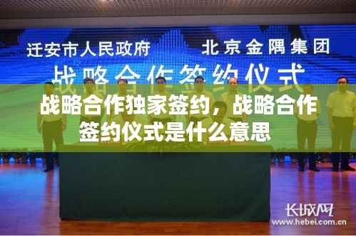 战略合作独家签约，战略合作签约仪式是什么意思 