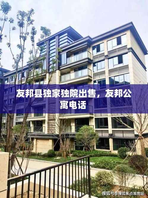 友邦县独家独院出售，友邦公寓电话 