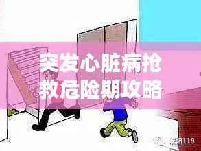 突发心脏病抢救危险期攻略，应对与预防全解析