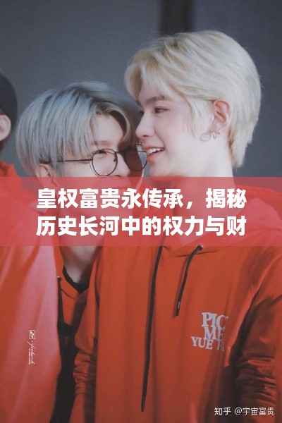 皇权富贵永传承，揭秘历史长河中的权力与财富传奇
