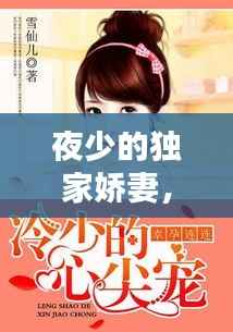 夜少的独家娇妻,独家宠婚:夜少的心尖宠