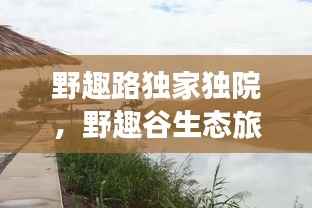 野趣路独家独院，野趣谷生态旅游度假村 