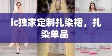 ic独家定制扎染裙，扎染单品 