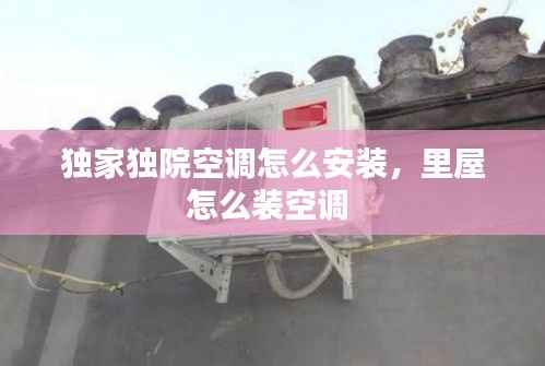 独家独院空调怎么安装，里屋怎么装空调 