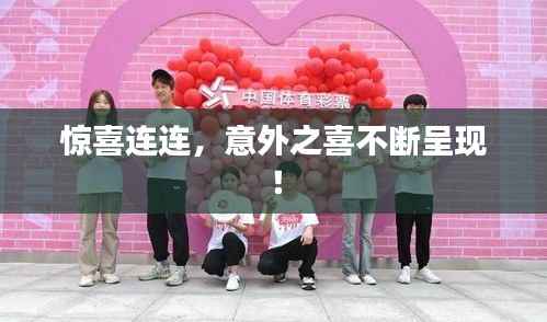 惊喜连连，意外之喜不断呈现！