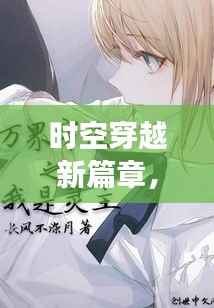 时空穿越新篇章，攻受交替，时空之旅再启征程