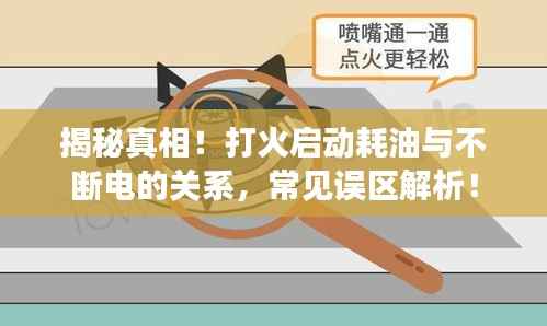 揭秘真相!打火启动耗油与不断电的关系,常见误区解析!