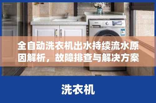 全自动洗衣机出水持续流水原因解析，故障排查与解决方案