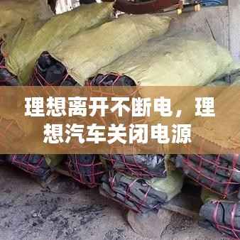 理想离开不断电，理想汽车关闭电源 