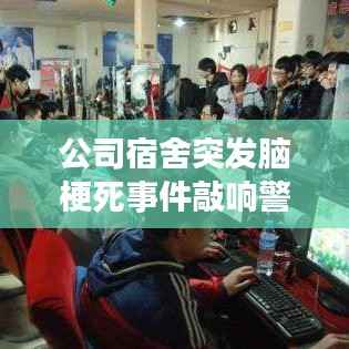 公司宿舍突发脑梗死事件敲响警钟,员工健康不容忽视