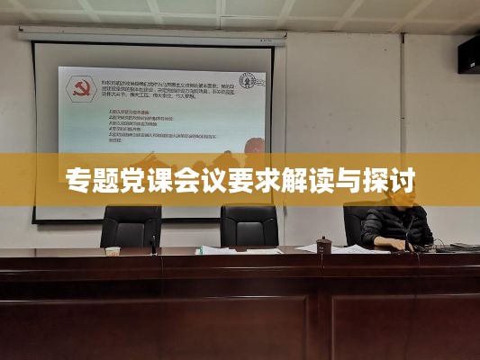 专题党课会议要求解读与探讨