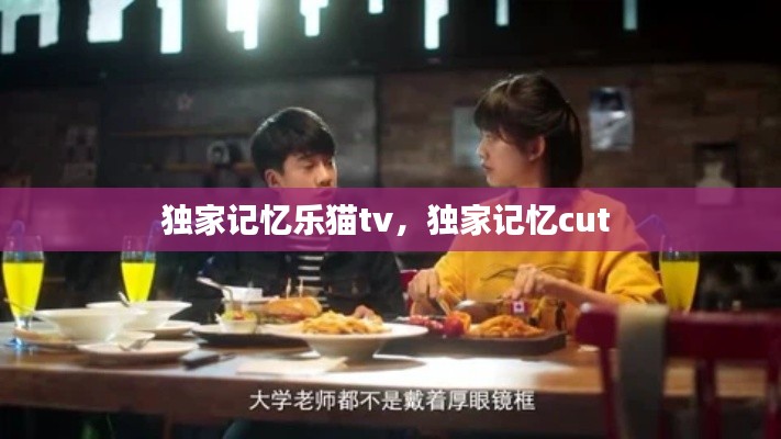 独家记忆乐猫tv，独家记忆cut 