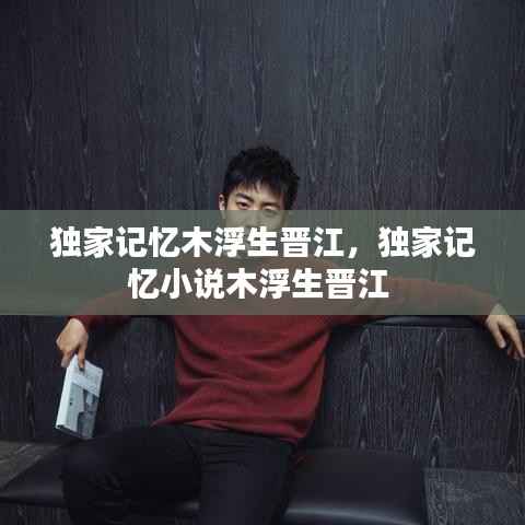 独家记忆木浮生晋江，独家记忆小说木浮生晋江 