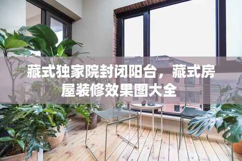 藏式独家院封闭阳台，藏式房屋装修效果图大全 