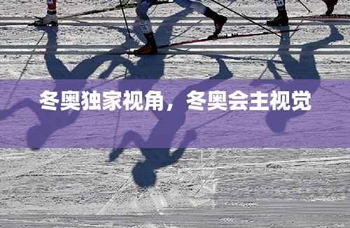 冬奥独家视角，冬奥会主视觉 