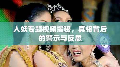 人妖专题视频揭秘，真相背后的警示与反思