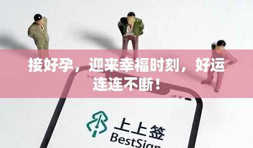 接好孕，迎来幸福时刻，好运连连不断！