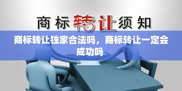 商标转让独家合法吗，商标转让一定会成功吗 