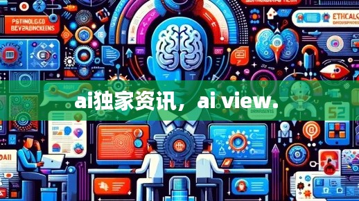 ai独家资讯，ai view. 