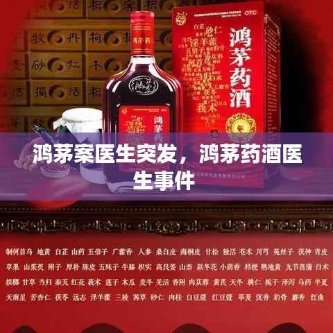鸿茅案医生突发，鸿茅药酒医生事件 