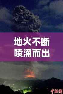 地火不断喷涌而出，地火的意思 