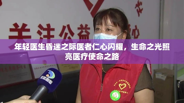 年轻医生昏迷之际医者仁心闪耀,生命之光照亮医疗使命之路