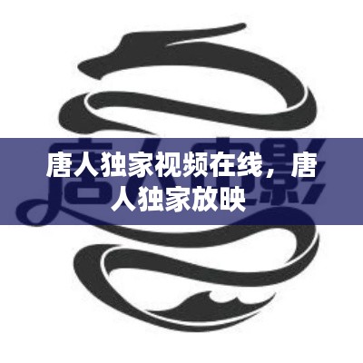 唐人独家视频在线，唐人独家放映 