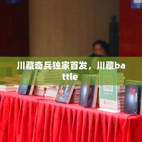 川藏奇兵独家首发，川藏battle 