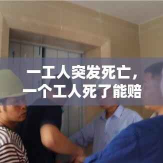 一工人突发死亡，一个工人死了能赔多少钱 