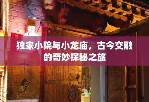 独家小院与小龙庙，古今交融的奇妙探秘之旅